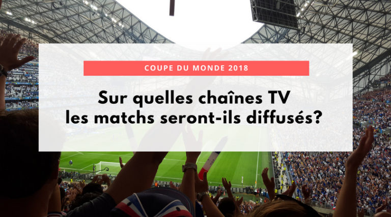 Sur quelles chaînes regarder les matchs de la Coupe du Monde en Russie 2018